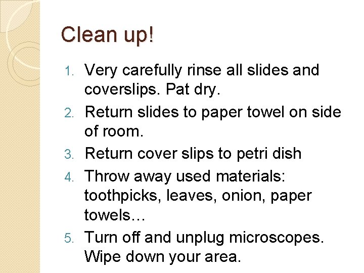Clean up! 1. 2. 3. 4. 5. Very carefully rinse all slides and coverslips.