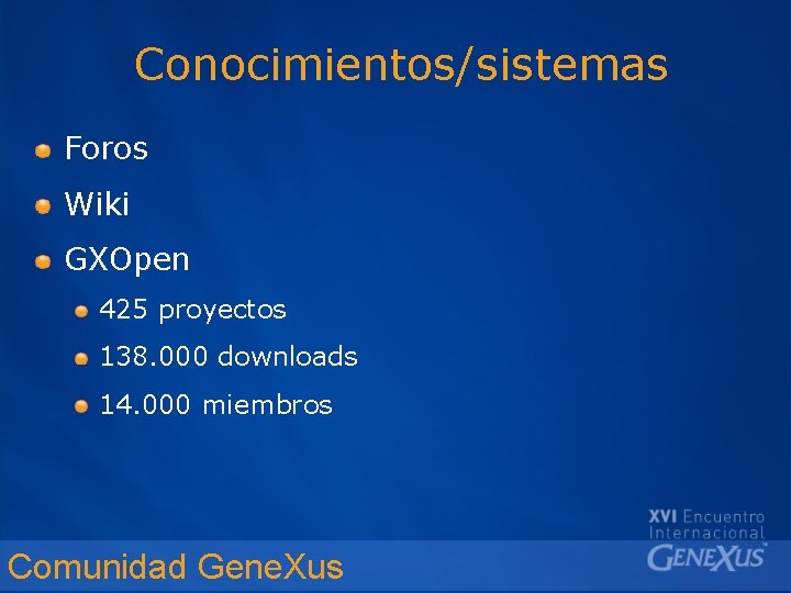 Conocimientos/sistemas Foros Wiki GXOpen 425 proyectos 138. 000 downloads 14. 000 miembros Comunidad Gene.
