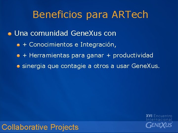 Beneficios para ARTech Una comunidad Gene. Xus con + Conocimientos e Integración, + Herramientas