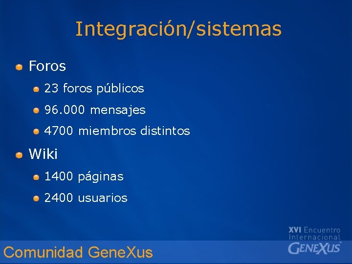 Integración/sistemas Foros 23 foros públicos 96. 000 mensajes 4700 miembros distintos Wiki 1400 páginas