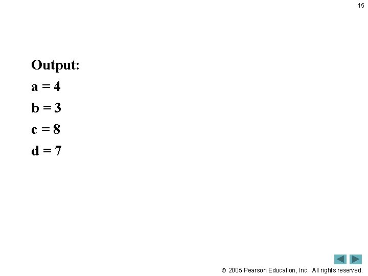 15 Output: a=4 b=3 c=8 d=7 2005 Pearson Education, Inc. All rights reserved. 