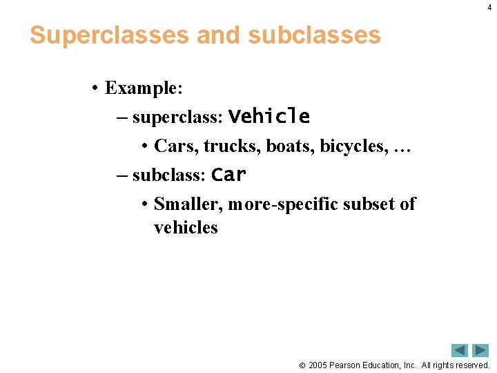 4 Superclasses and subclasses • Example: – superclass: Vehicle • Cars, trucks, boats, bicycles,