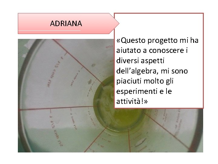 ADRIANA «Questo progetto mi ha aiutato a conoscere i diversi aspetti dell’algebra, mi sono