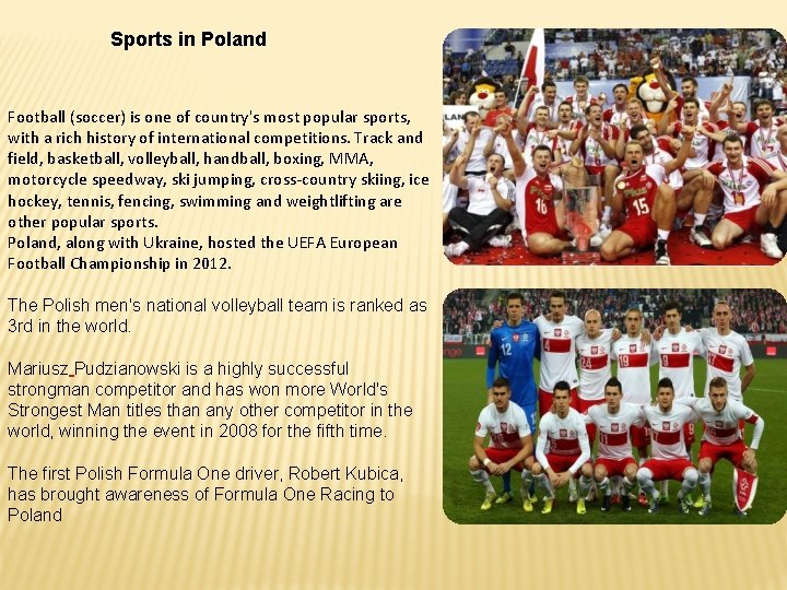 Sports in Poland Football (soccer) is one of country's most popular sports, with a