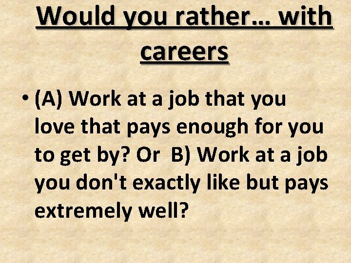 Would you rather… with careers • (A) Work at a job that you love