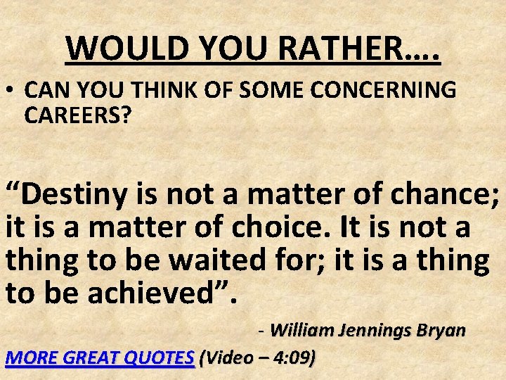 WOULD YOU RATHER…. • CAN YOU THINK OF SOME CONCERNING CAREERS? “Destiny is not