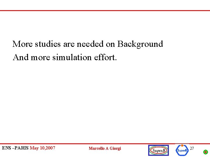 More studies are needed on Background And more simulation effort. ENS –PARIS May 10,