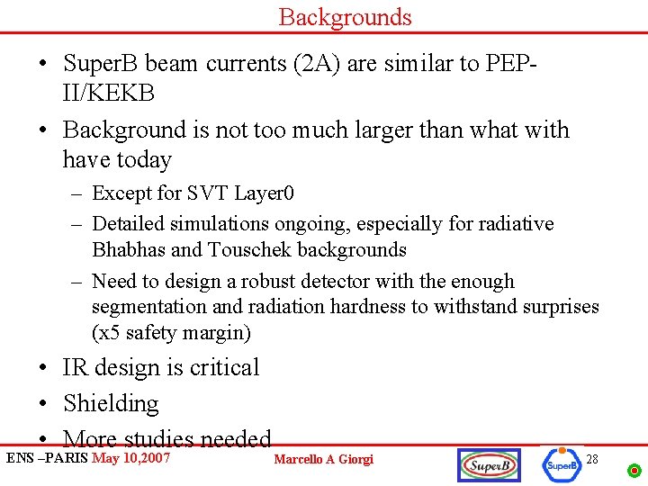 Backgrounds • Super. B beam currents (2 A) are similar to PEPII/KEKB • Background