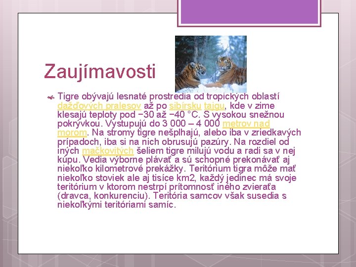 Zaujímavosti Tigre obývajú lesnaté prostredia od tropických oblastí dažďových pralesov až po sibírsku tajgu,