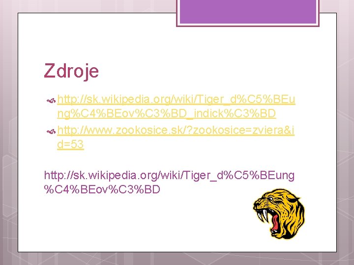 Zdroje http: //sk. wikipedia. org/wiki/Tiger_d%C 5%BEu ng%C 4%BEov%C 3%BD_indick%C 3%BD http: //www. zookosice. sk/?