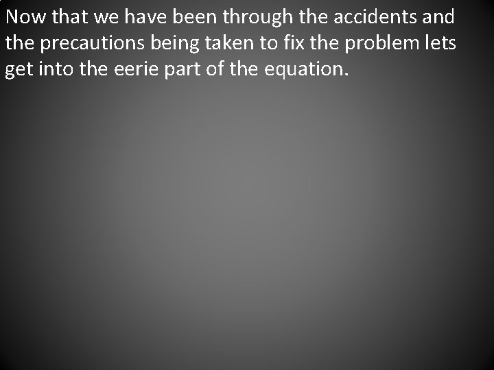 Now that we have been through the accidents and the precautions being taken to