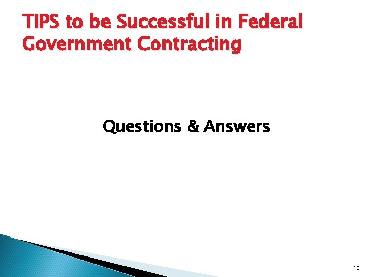 TIPS to be Successful in Federal Government Contracting Questions & Answers 19 