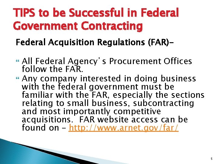 TIPS to be Successful in Federal Government Contracting Federal Acquisition Regulations (FAR) All Federal