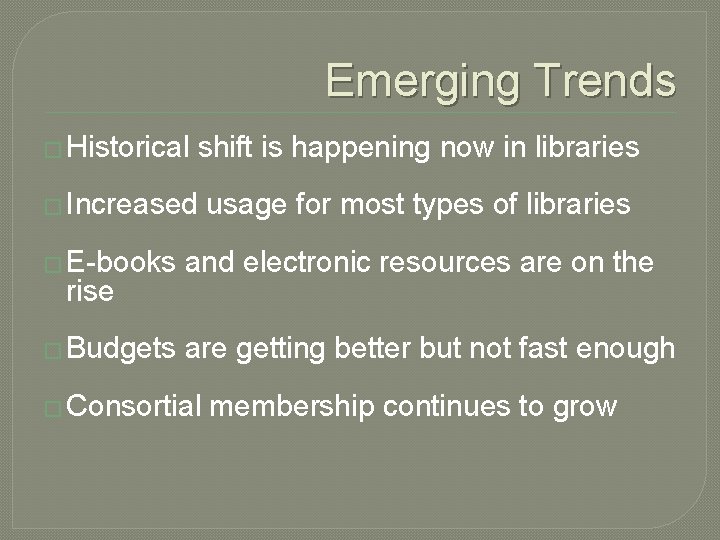 Emerging Trends � Historical shift is happening now in libraries � Increased usage for