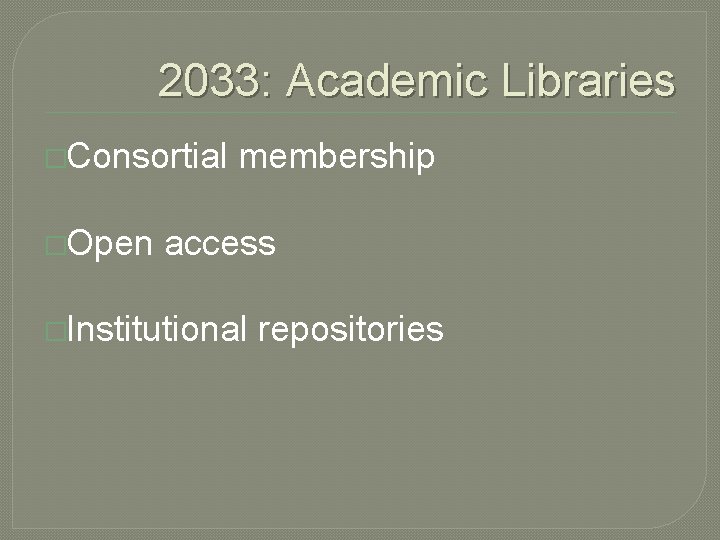 2033: Academic Libraries �Consortial �Open membership access �Institutional repositories 