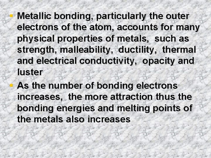 § Metallic bonding, particularly the outer electrons of the atom, accounts for many physical