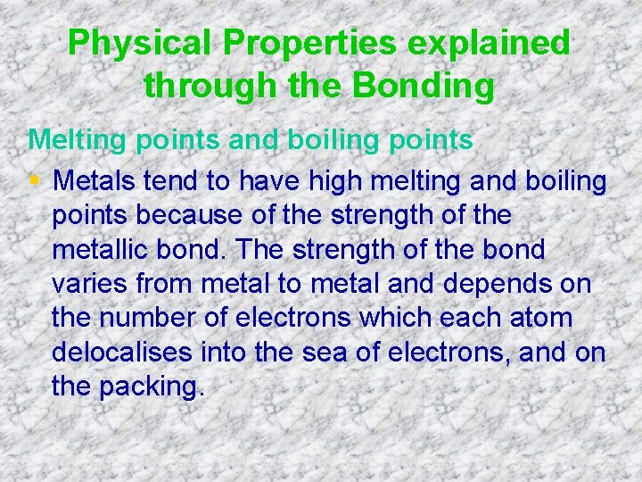 Physical Properties explained through the Bonding Melting points and boiling points § Metals tend