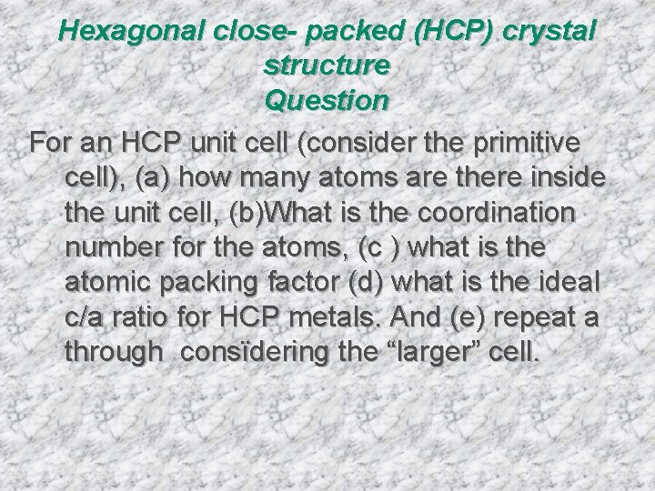 Hexagonal close- packed (HCP) crystal structure Question For an HCP unit cell (consider the