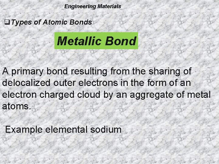 Engineering Materials q. Types of Atomic Bonds Metallic Bond A primary bond resulting from