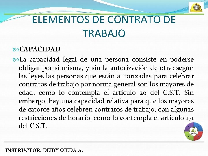 ELEMENTOS DE CONTRATO DE TRABAJO CAPACIDAD La capacidad legal de una persona consiste en