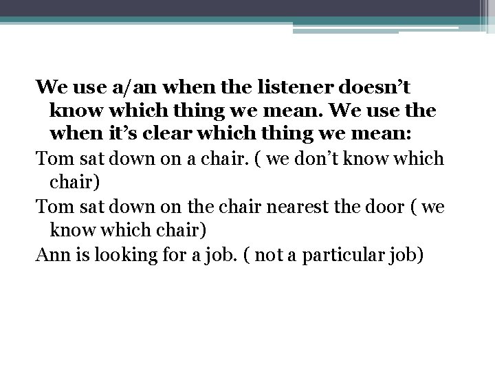 We use a/an when the listener doesn’t know which thing we mean. We use