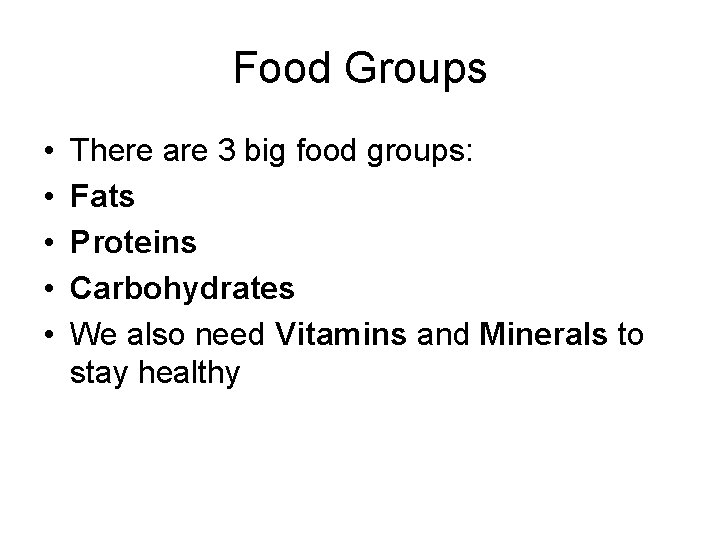 Food Groups • • • There are 3 big food groups: Fats Proteins Carbohydrates