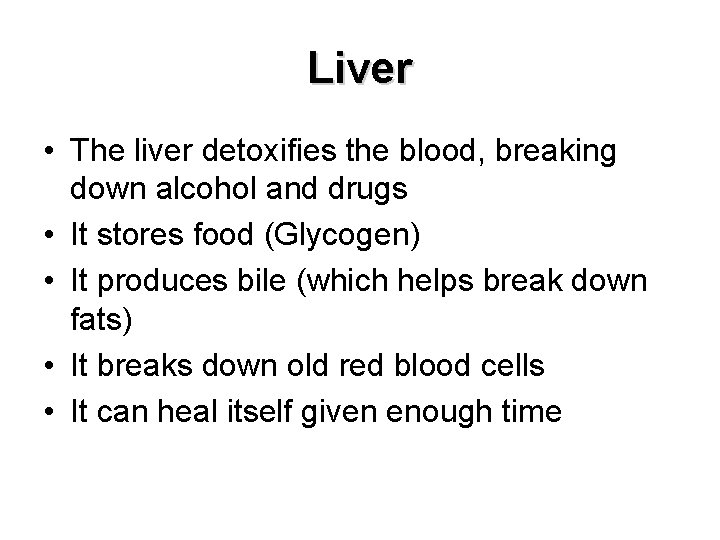 Liver • The liver detoxifies the blood, breaking down alcohol and drugs • It