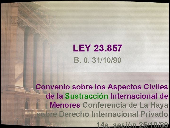 LEY 23. 857 B. 0. 31/10/90 Convenio sobre los Aspectos Civiles de la Sustracción