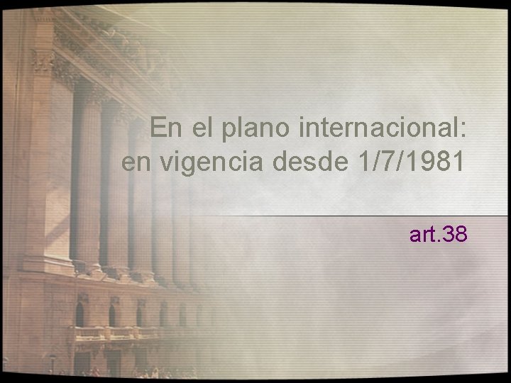 En el plano internacional: en vigencia desde 1/7/1981 art. 38 
