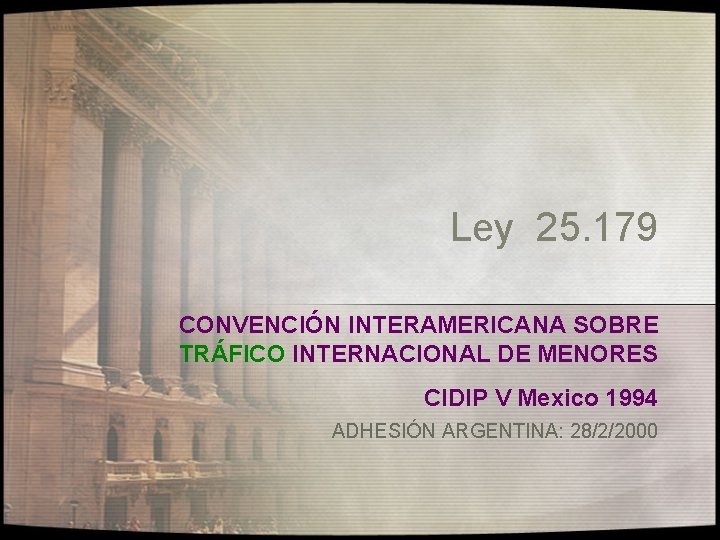 Ley 25. 179 CONVENCIÓN INTERAMERICANA SOBRE TRÁFICO INTERNACIONAL DE MENORES CIDIP V Mexico 1994