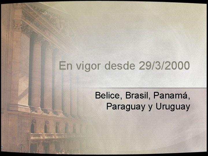 En vigor desde 29/3/2000 Belice, Brasil, Panamá, Paraguay y Uruguay 