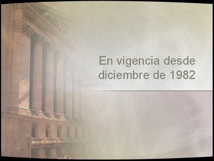 En vigencia desde diciembre de 1982 