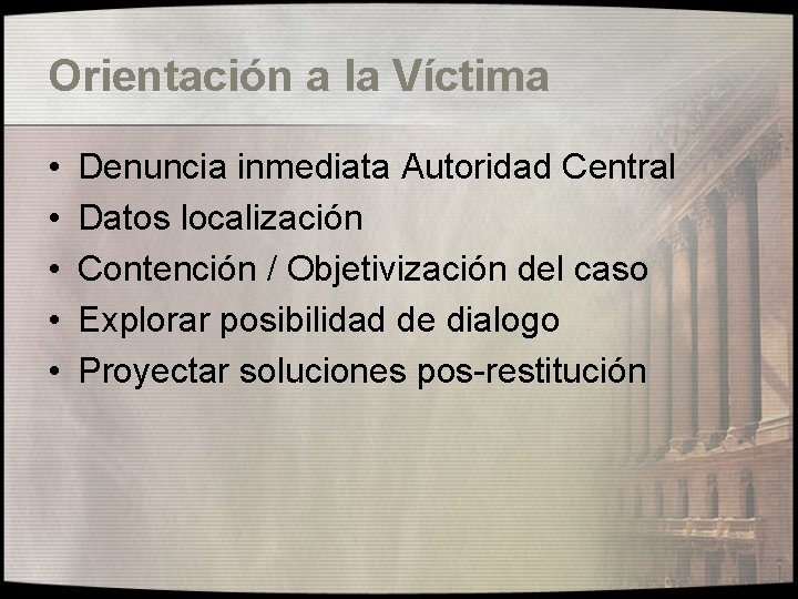 Orientación a la Víctima • • • Denuncia inmediata Autoridad Central Datos localización Contención