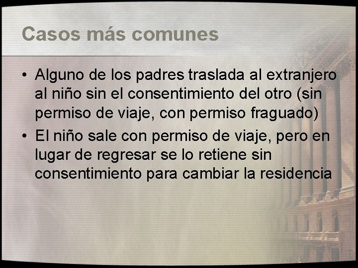 Casos más comunes • Alguno de los padres traslada al extranjero al niño sin