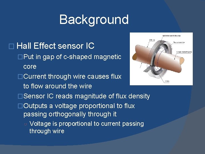 Background � Hall Effect sensor IC �Put in gap of c-shaped magnetic core �Current