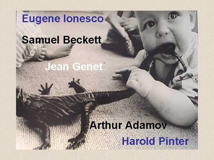 Eugene Ionesco Samuel Beckett Jean Genet Arthur Adamov Harold Pinter 