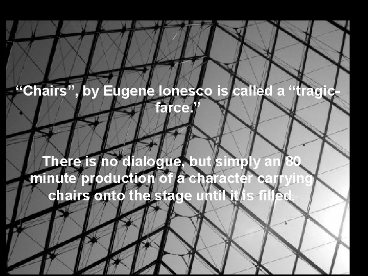 “Chairs”, by Eugene Ionesco is called a “tragicfarce. ” There is no dialogue, but