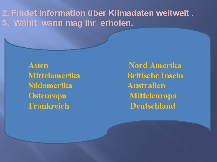 2. Findet Information über Klimadaten weltweit. 3. Wählt wann mag ihr erholen. Asien Mittelamerika