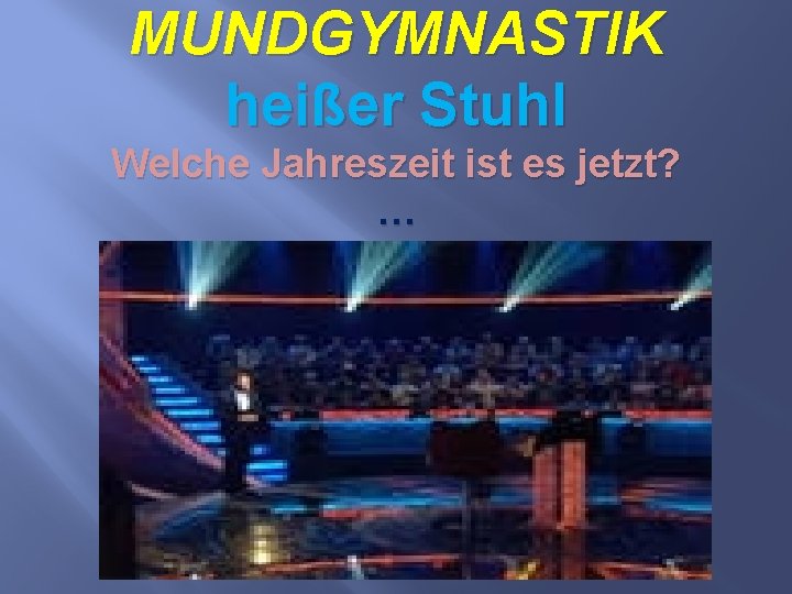 MUNDGYMNASTIK heißer Stuhl Welche Jahreszeit ist es jetzt? … 