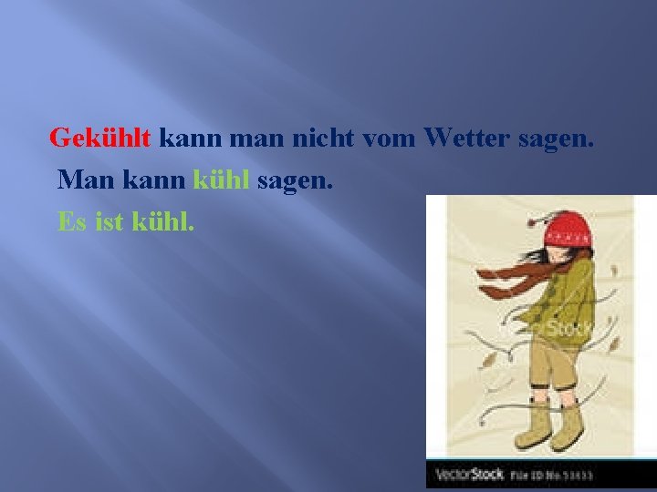 Gekühlt kann man nicht vom Wetter sagen. Man kann kühl sagen. Es ist kühl.