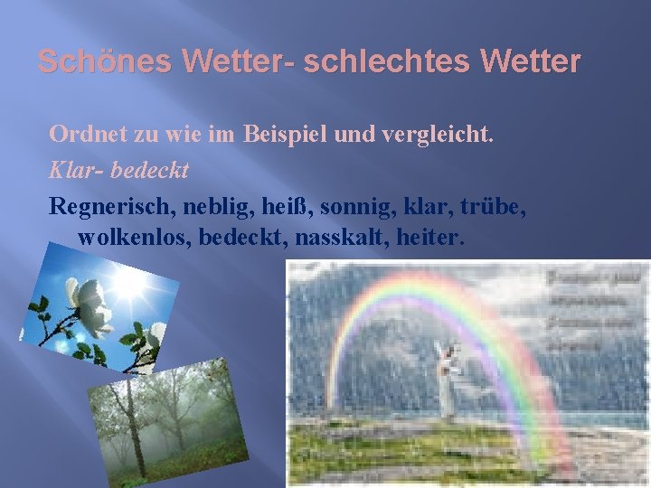 Schönes Wetter- schlechtes Wetter Ordnet zu wie im Beispiel und vergleicht. Klar- bedeckt Regnerisch,