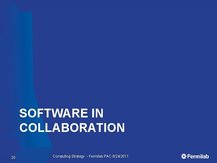 SOFTWARE IN COLLABORATION 20 Computing Strategy - Fermilab PAC 6/24/2011 