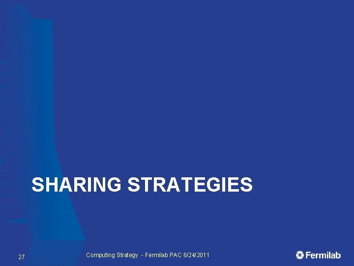 SHARING STRATEGIES 27 Computing Strategy - Fermilab PAC 6/24/2011 