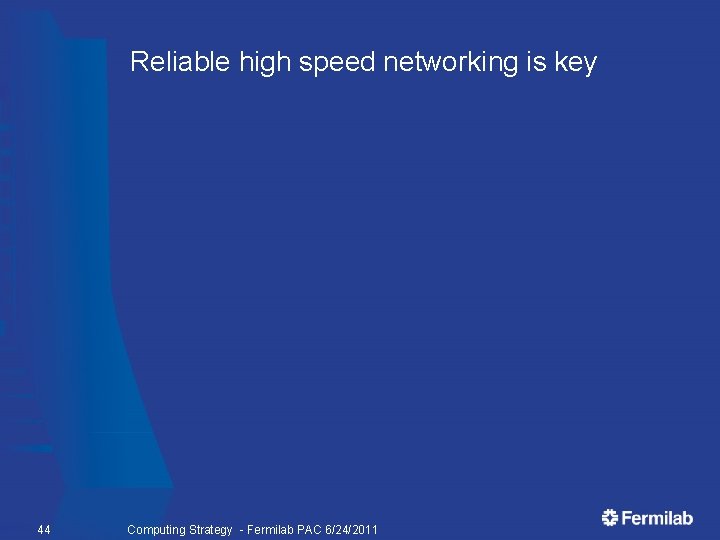 Reliable high speed networking is key 44 Computing Strategy - Fermilab PAC 6/24/2011 