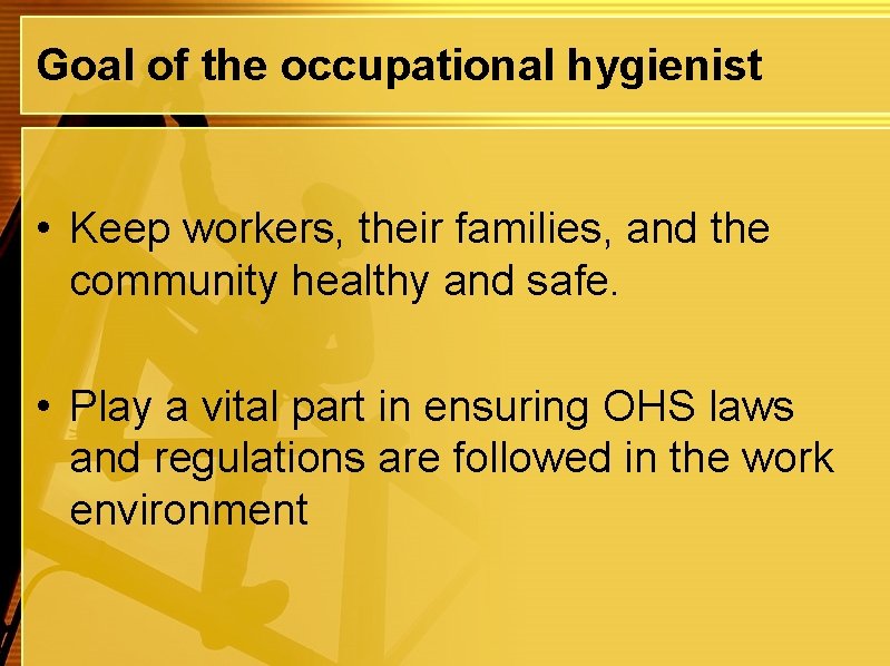 Goal of the occupational hygienist • Keep workers, their families, and the community healthy