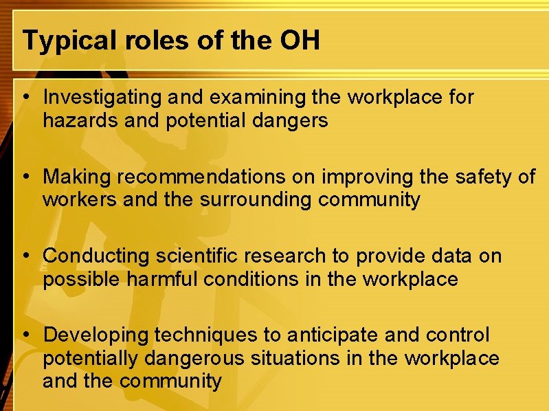 Typical roles of the OH • Investigating and examining the workplace for hazards and