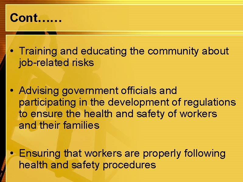 Cont…… • Training and educating the community about job-related risks • Advising government officials
