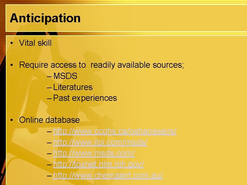 Anticipation • Vital skill • Require access to readily available sources; – MSDS –