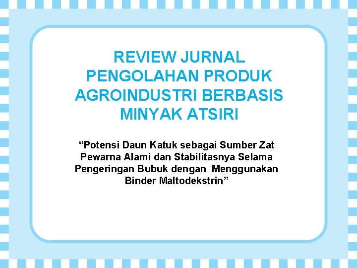 REVIEW JURNAL PENGOLAHAN PRODUK AGROINDUSTRI BERBASIS MINYAK ATSIRI “Potensi Daun Katuk sebagai Sumber Zat