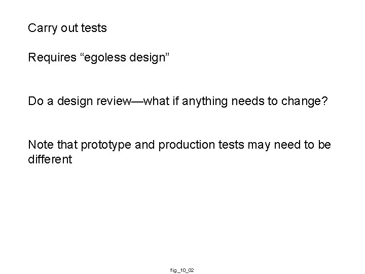 Carry out tests Requires “egoless design” Do a design review—what if anything needs to
